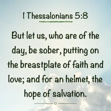 1 Thessalonians 5:8. But let us, who are of the day, be sober, putting on the breastplate of faith and love; and for an helmet, the hope of salvation.