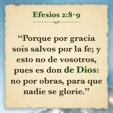 Efesios 2:8-9. Porque por gracia sois salvos por la fe; y esto no de vosotros, pues es don de Dios: no por obras, para que nadie se gloríe.