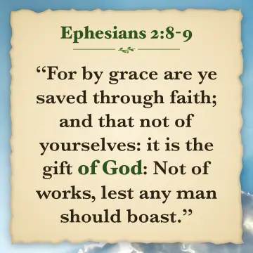 Ephesians 2:8-9. For by grace are ye saved through faith; and that not of yourselves: it is the gift of God: Not of works, lest any man should boast.