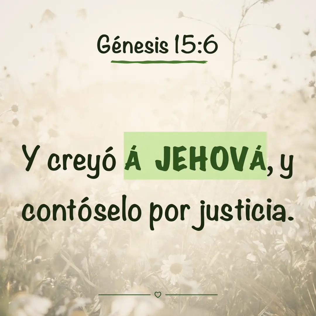 Génesis 15:6. Y creyó á Jehová, y contóselo por justicia.