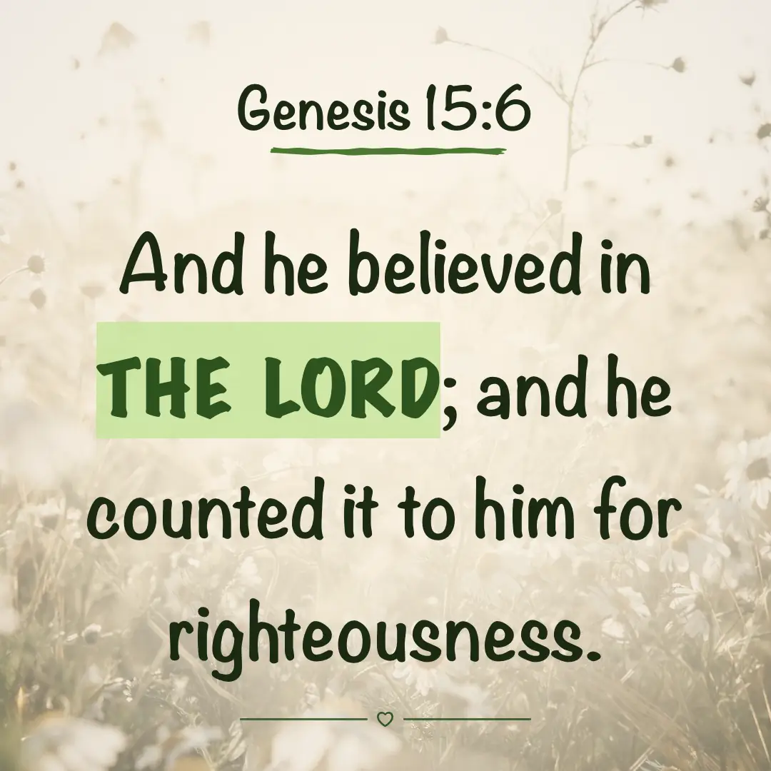 Genesis 15:6. And he believed in the LORD; and he counted it to him for righteousness.