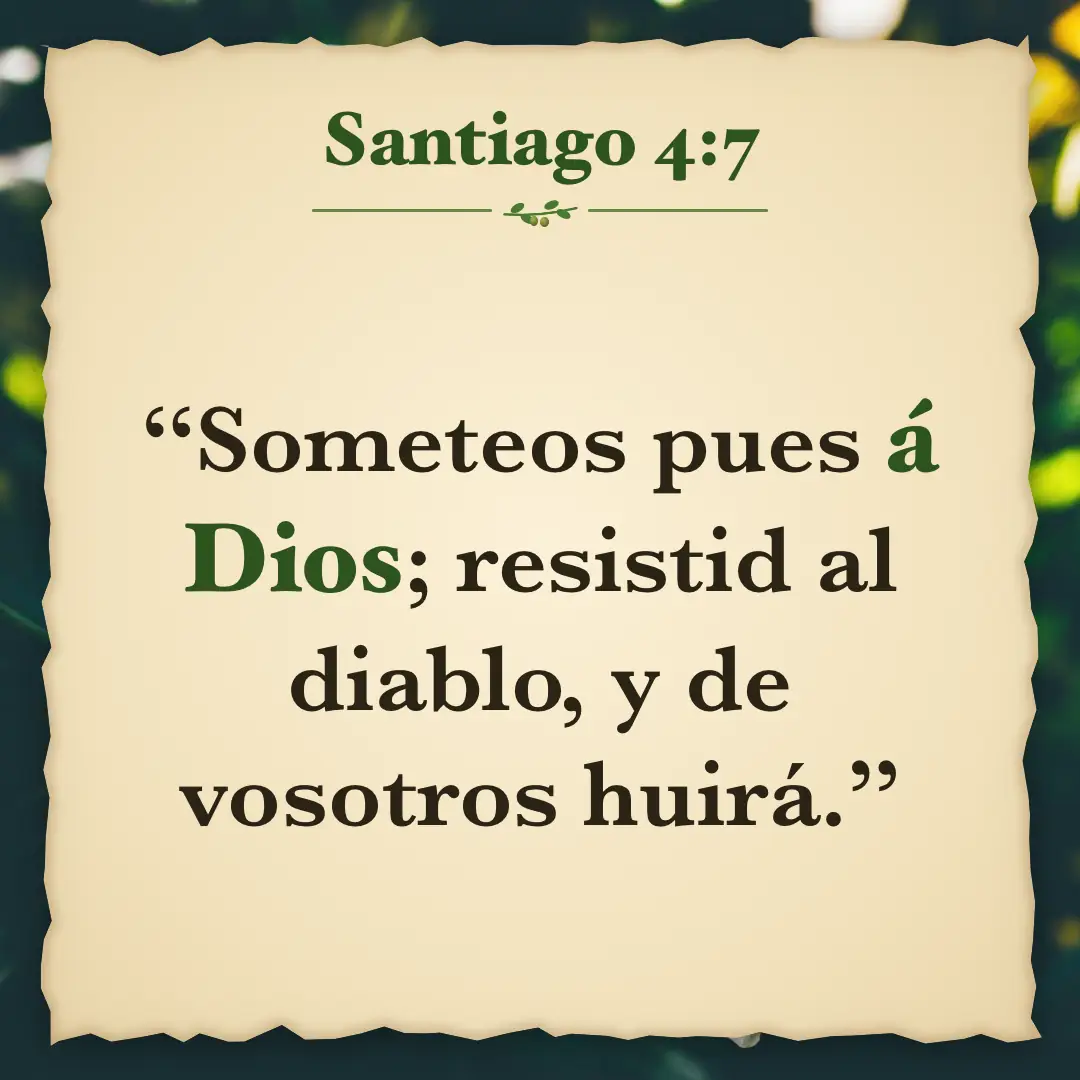 Santiago 4:7. Someteos pues á Dios; resistid al diablo, y de vosotros huirá.